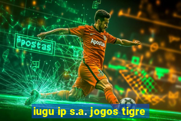 iugu ip s.a. jogos tigre