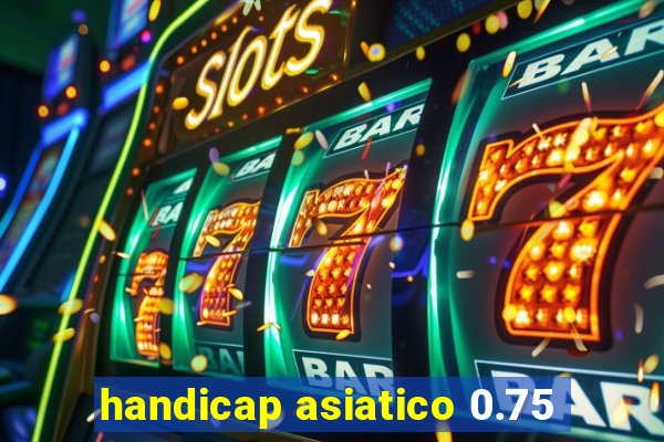 handicap asiatico 0.75