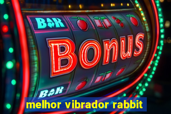 melhor vibrador rabbit