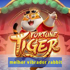 melhor vibrador rabbit