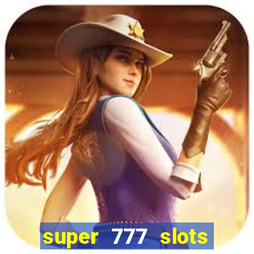 super 777 slots paga mesmo