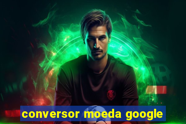 conversor moeda google