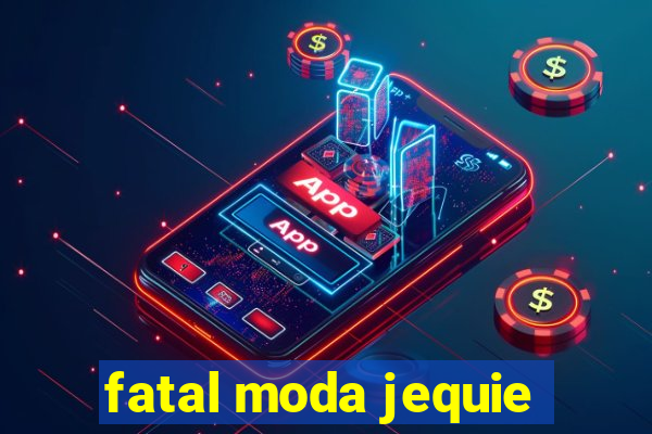 fatal moda jequie