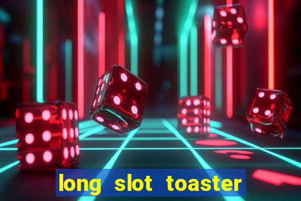 long slot toaster 2 slice