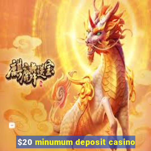 $20 minumum deposit casino