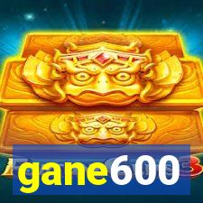 gane600