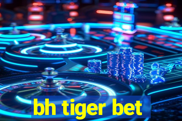 bh tiger bet