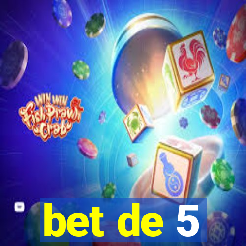 bet de 5