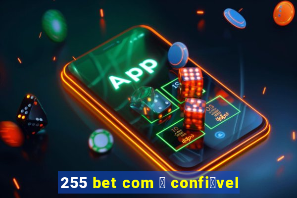 255 bet com 茅 confi谩vel