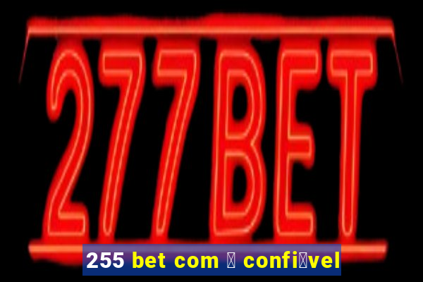 255 bet com 茅 confi谩vel