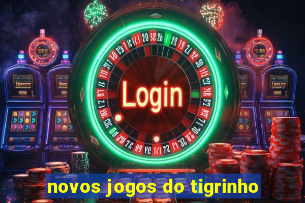 novos jogos do tigrinho