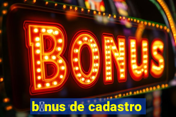 b么nus de cadastro