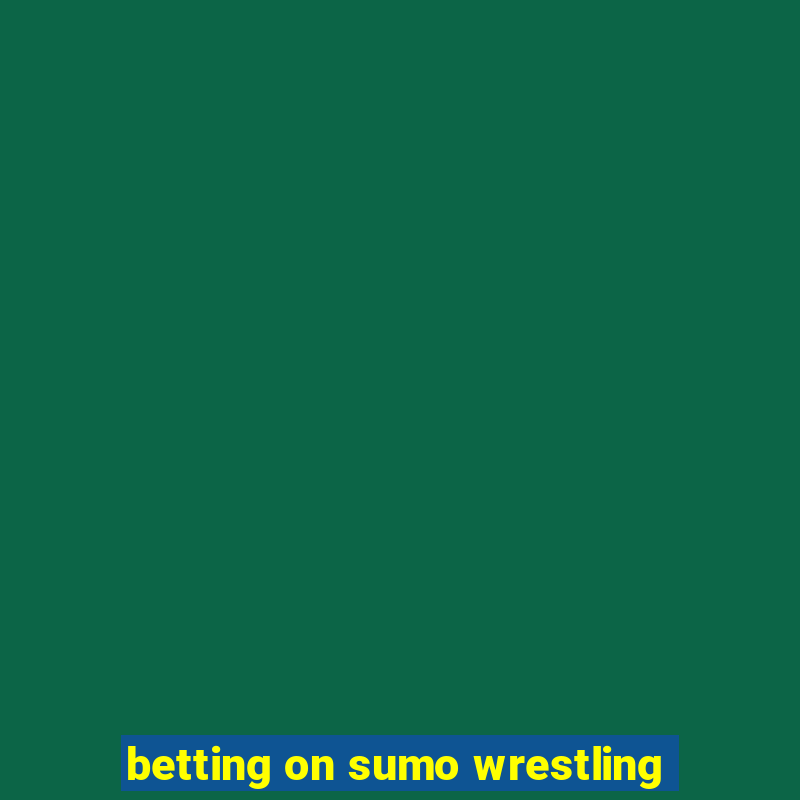 betting on sumo wrestling