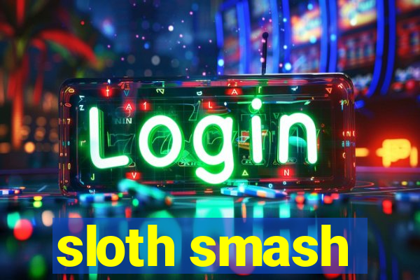 sloth smash