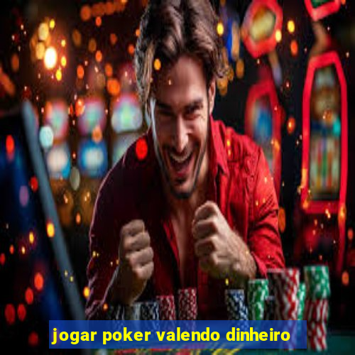 jogar poker valendo dinheiro