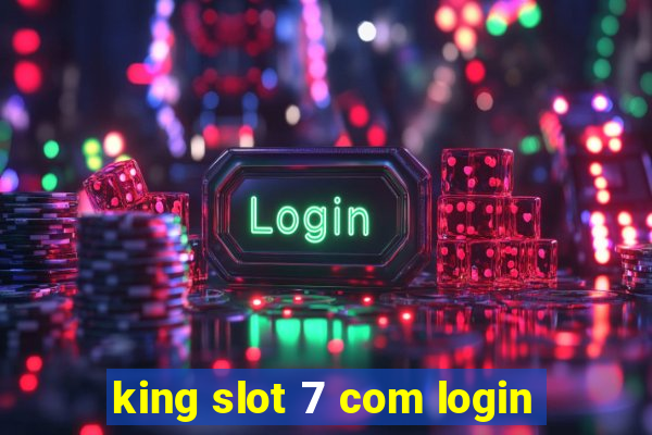 king slot 7 com login