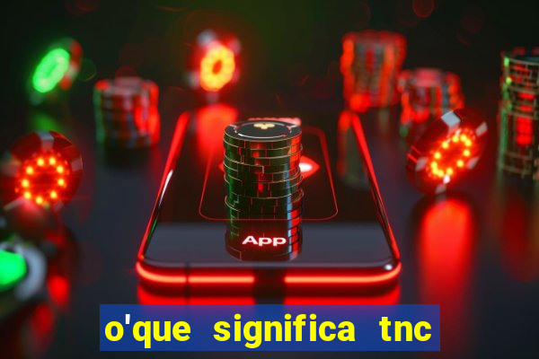 o'que significa tnc na giria