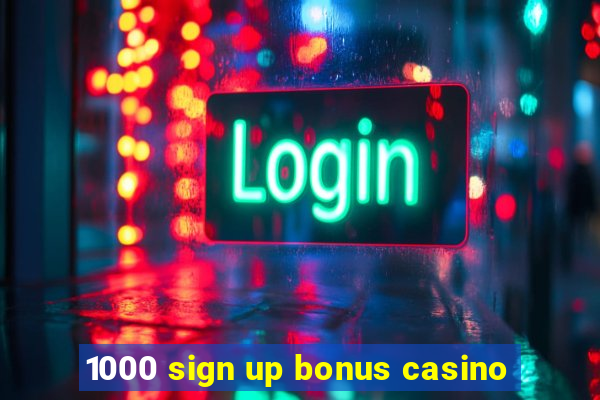 1000 sign up bonus casino