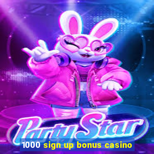 1000 sign up bonus casino