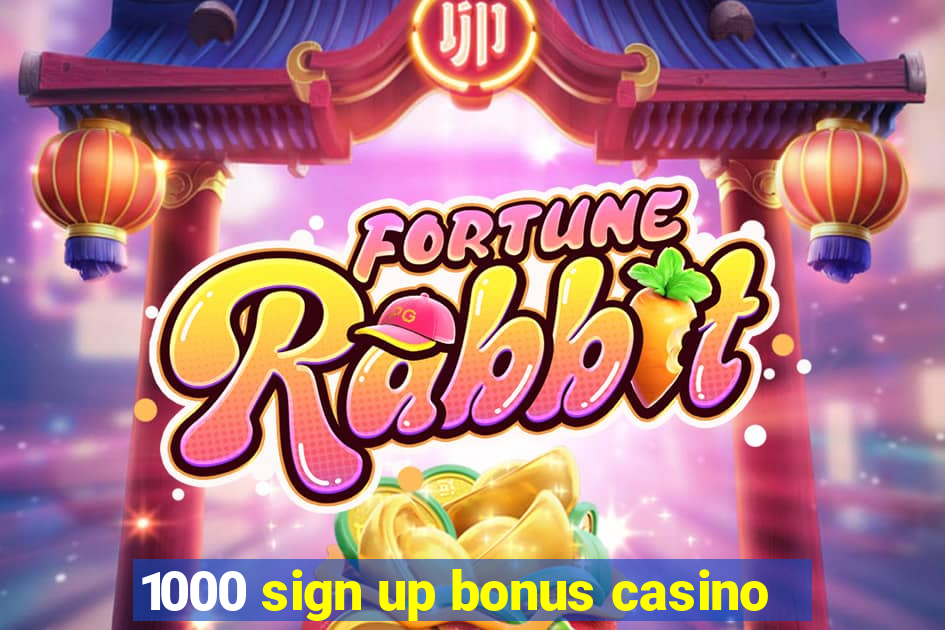 1000 sign up bonus casino