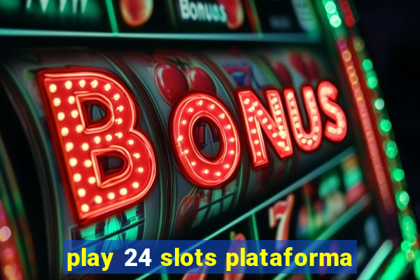 play 24 slots plataforma