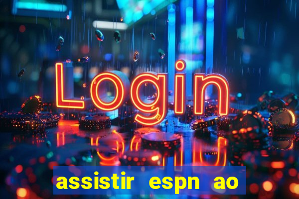 assistir espn ao vivo online gratis