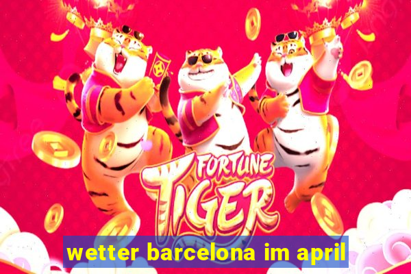 wetter barcelona im april