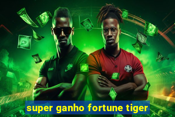 super ganho fortune tiger