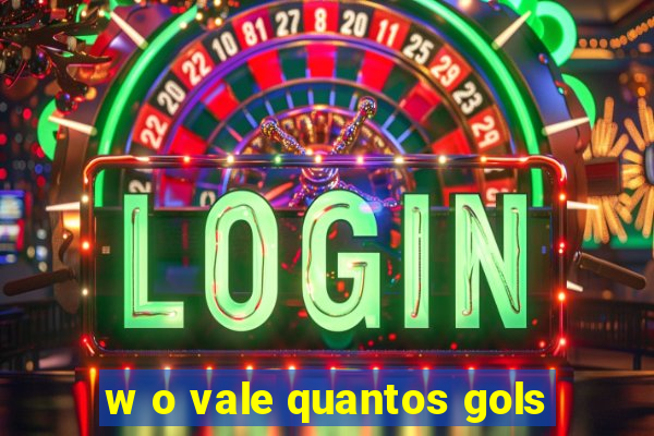 w o vale quantos gols