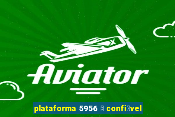 plataforma 5956 茅 confi谩vel