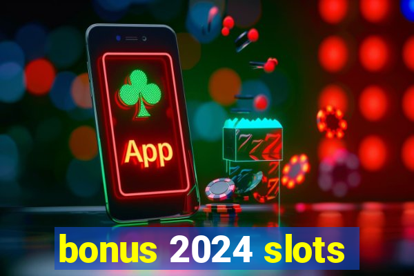 bonus 2024 slots