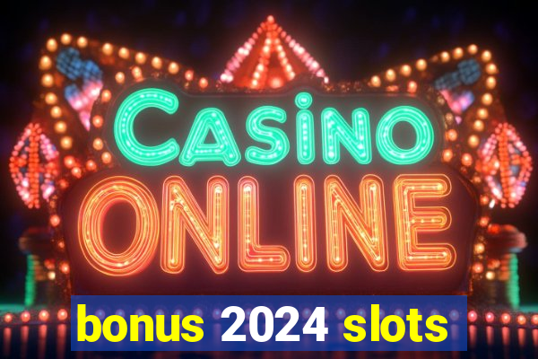 bonus 2024 slots