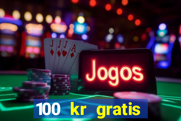 100 kr gratis casino uten innskudd