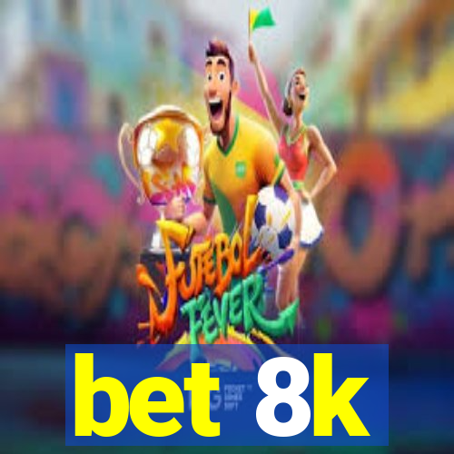 bet 8k