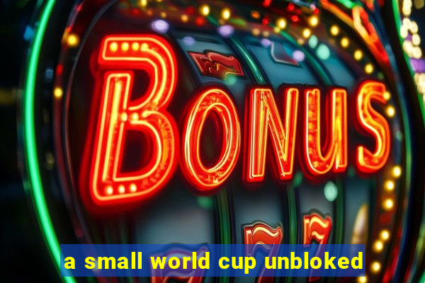 a small world cup unbloked