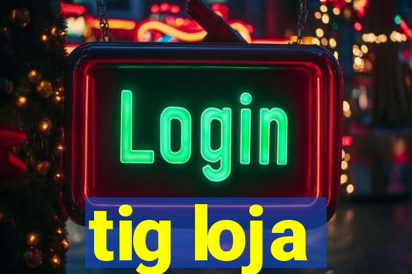 tig loja