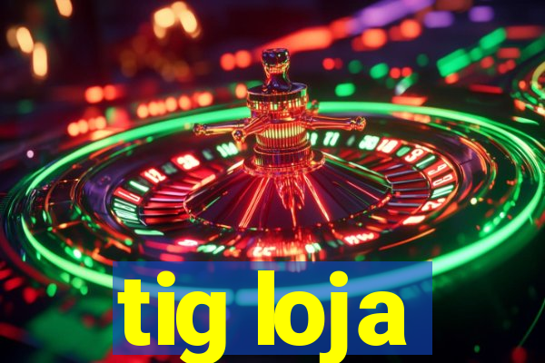 tig loja