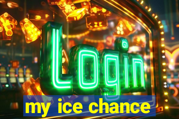 my ice chance