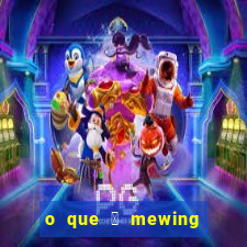 o que 茅 mewing como fazer