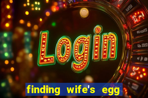 finding wife's egg money 3