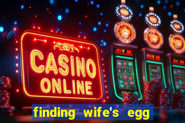 finding wife's egg money 3