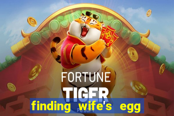 finding wife's egg money 3