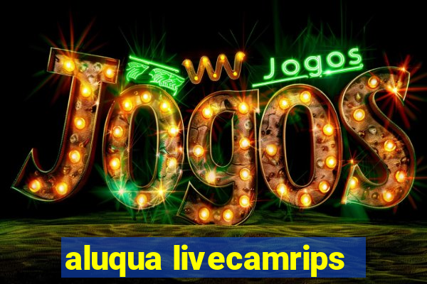 aluqua livecamrips