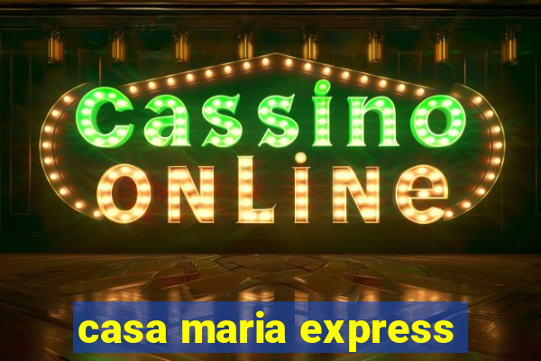 casa maria express