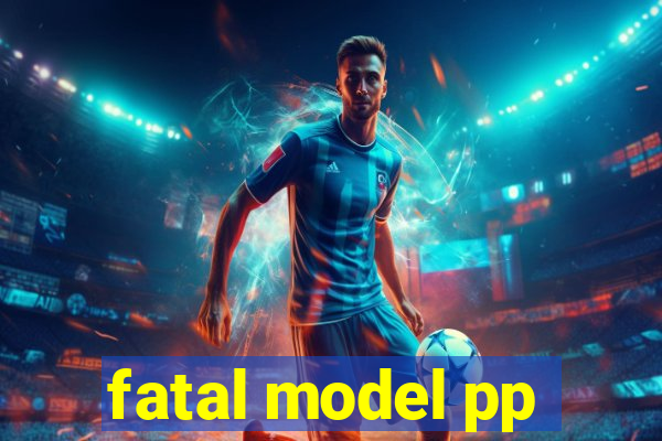 fatal model pp