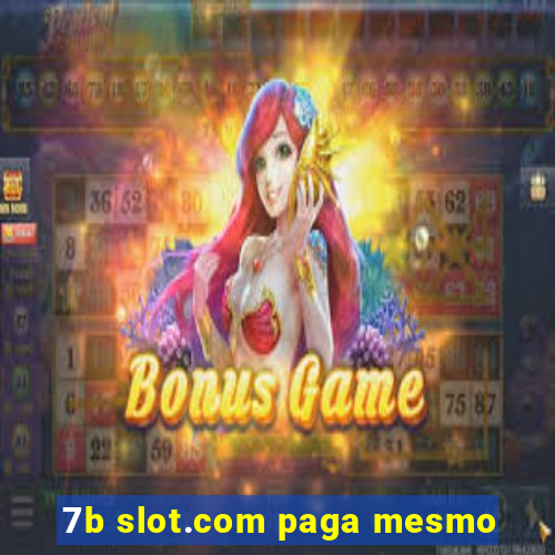 7b slot.com paga mesmo