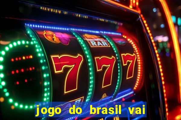 jogo do brasil vai passar aonde