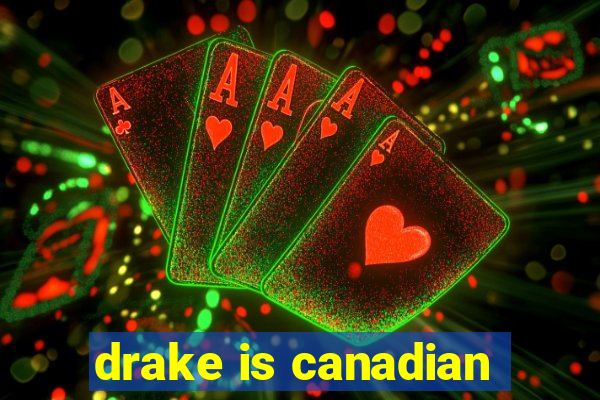 drake is canadian