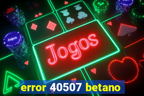 error 40507 betano