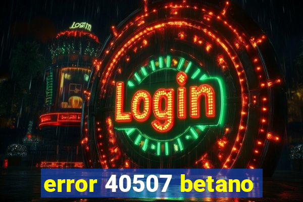 error 40507 betano